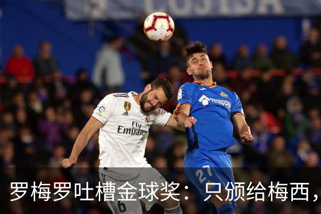 罗梅罗吐槽金球奖：只颁给梅西，我坚决不改主意！